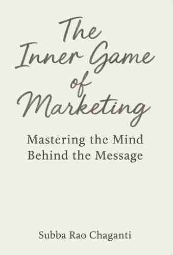 The Inner Game of Marketing: Mastering the Mind Behind the Message by Subba Rao Chaganti